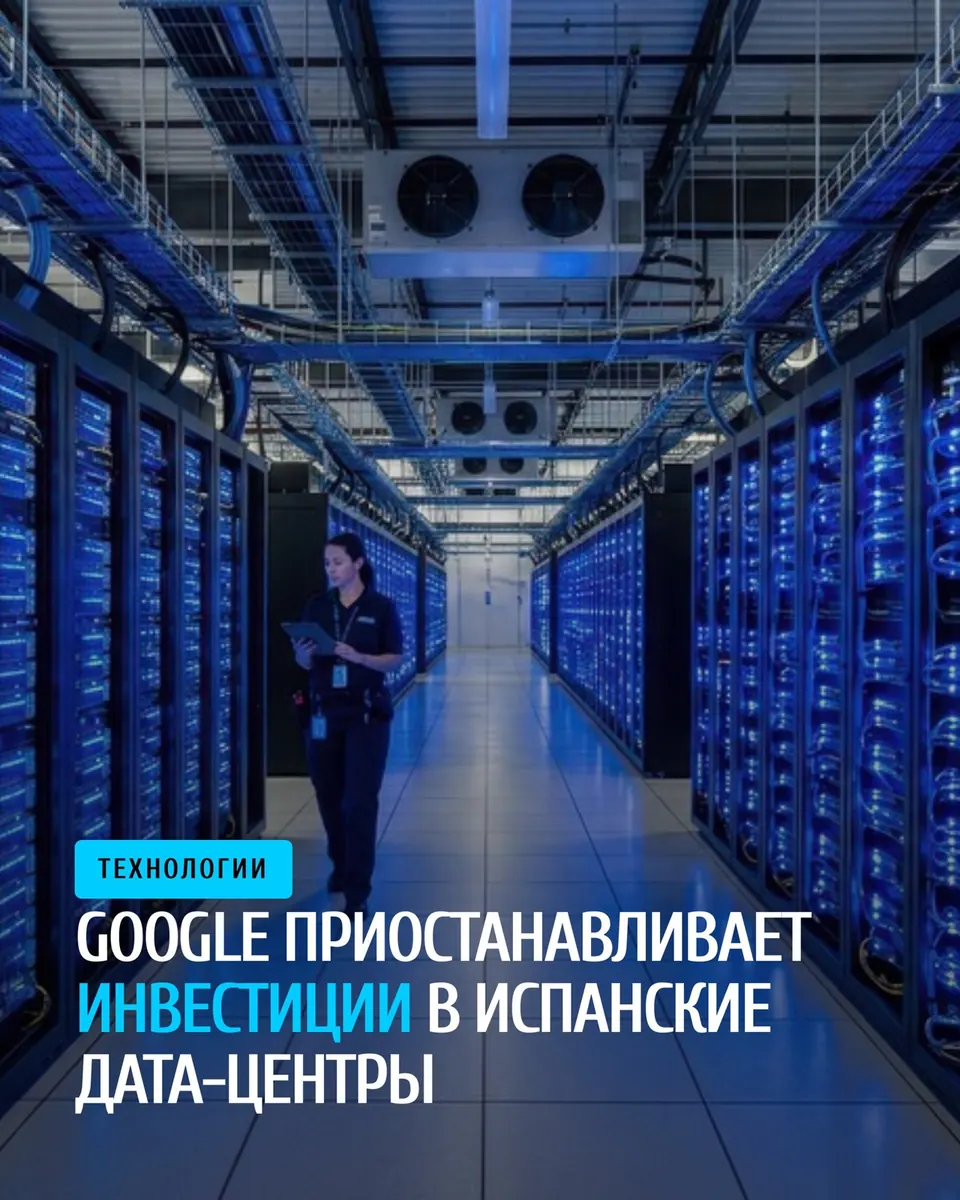 Google приостановил инвестиции в центры данных в Испании из‑за регуляторной неопределённости